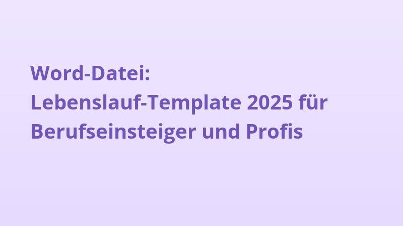 Word-Datei: Lebenslauf-Template 2025 für Berufseinsteiger und Profis