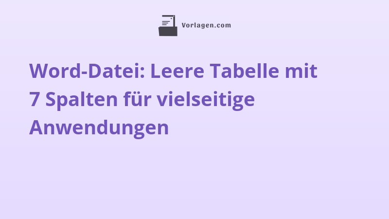 Word-Datei: Leere Tabelle mit 7 Spalten für vielseitige Anwendungen