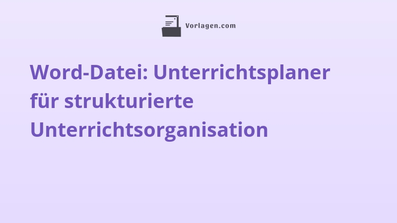 Word-Datei: Unterrichtsplaner für strukturierte Unterrichtsorganisation