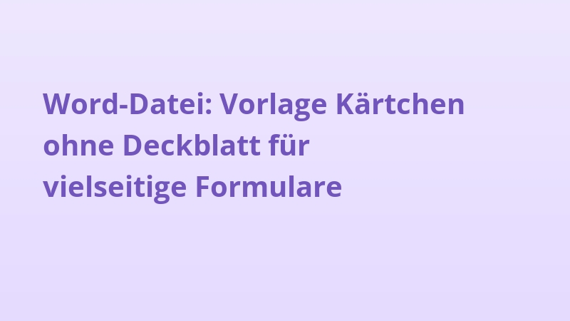 Word-Datei: Vorlage Kärtchen ohne Deckblatt für vielseitige Formulare