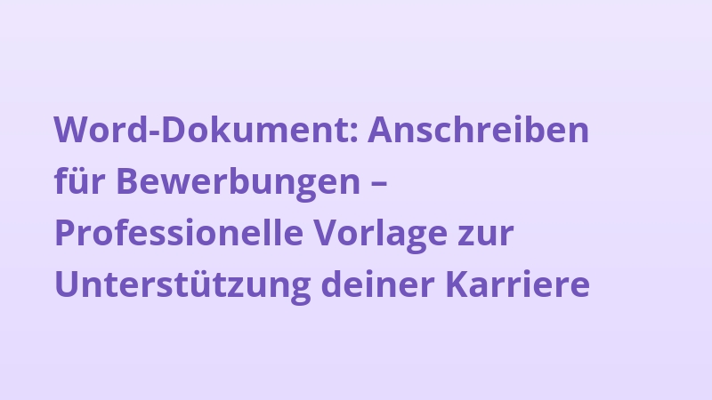 Word-Dokument: Anschreiben für Bewerbungen – Professionelle Vorlage zur Unterstützung deiner Karriere
