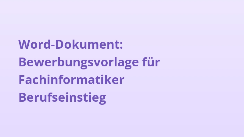 Word-Dokument: Bewerbungsvorlage für Fachinformatiker Berufseinstieg