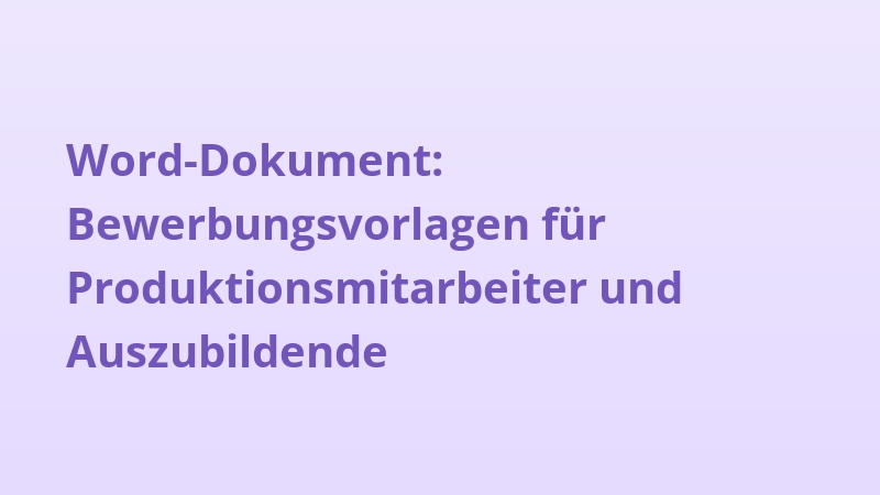 Word-Dokument: Bewerbungsvorlagen für Produktionsmitarbeiter und Auszubildende