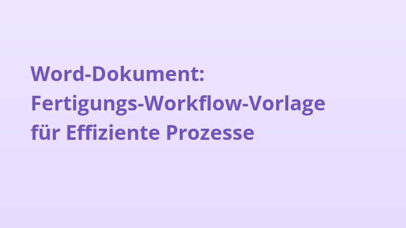 Word-Dokument: Fertigungs-Workflow-Vorlage für Effiziente Prozesse