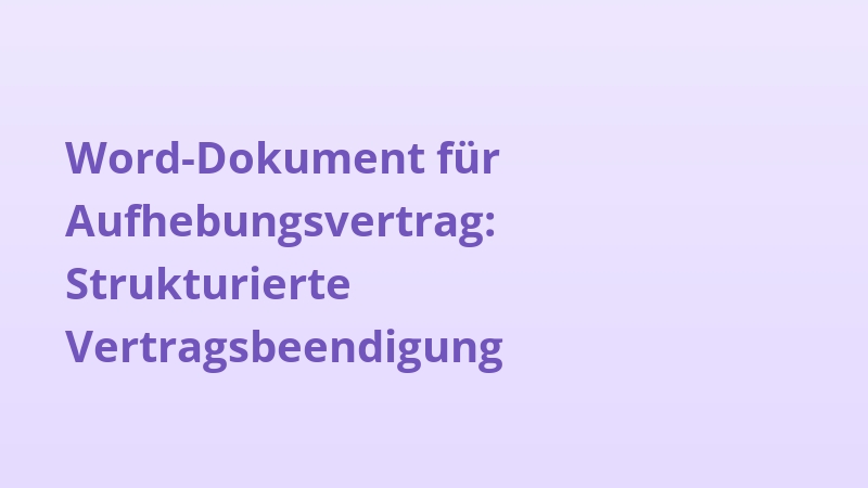 Word-Dokument für Aufhebungsvertrag: Strukturierte Vertragsbeendigung