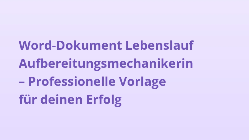 Word-Dokument Lebenslauf Aufbereitungsmechanikerin – Professionelle Vorlage für deinen Erfolg