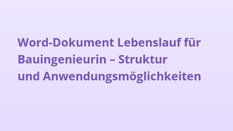 Word-Dokument Lebenslauf für Bauingenieurin – Struktur und Anwendungsmöglichkeiten