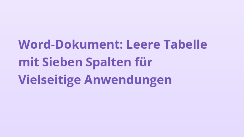 Word-Dokument: Leere Tabelle mit Sieben Spalten für Vielseitige Anwendungen