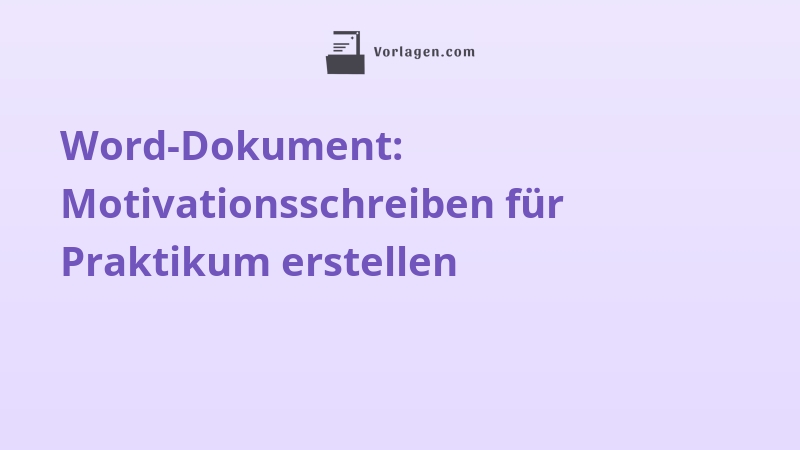 Word-Dokument: Motivationsschreiben für Praktikum erstellen