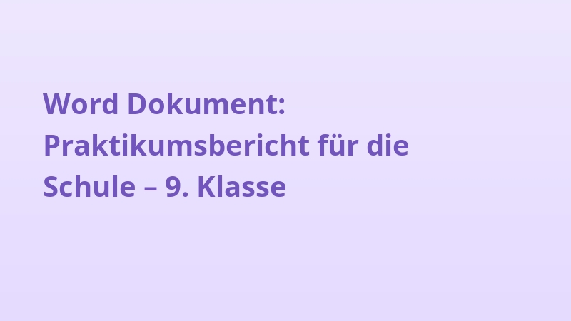 Word Dokument: Praktikumsbericht für die Schule – 9. Klasse