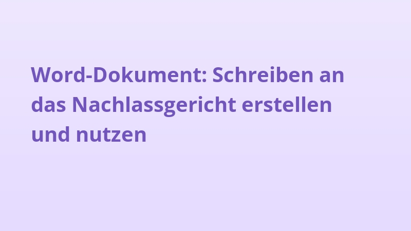 Word-Dokument: Schreiben an das Nachlassgericht erstellen und nutzen