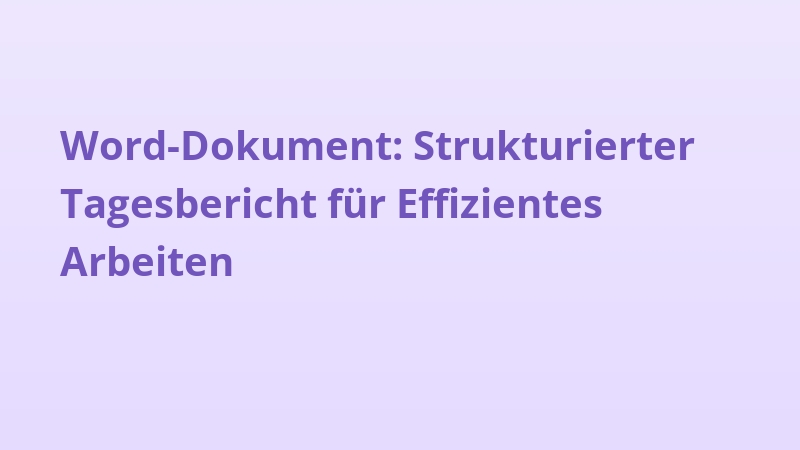 Word-Dokument: Strukturierter Tagesbericht für Effizientes Arbeiten