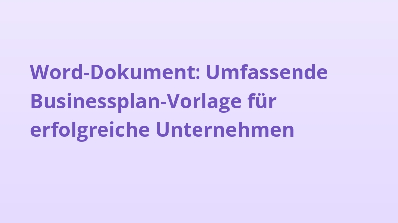Word-Dokument: Umfassende Businessplan-Vorlage für erfolgreiche Unternehmen