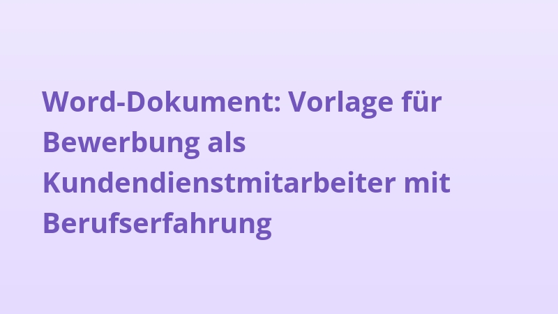 Word-Dokument: Vorlage für Bewerbung als Kundendienstmitarbeiter mit Berufserfahrung