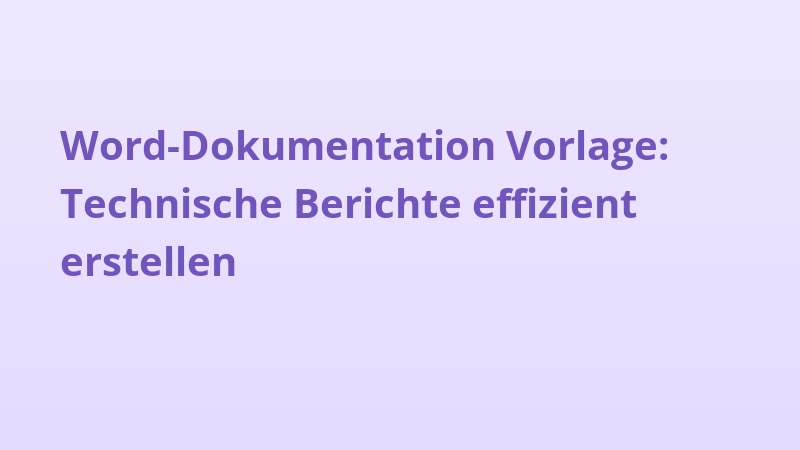 Word-Dokumentation Vorlage: Technische Berichte effizient erstellen