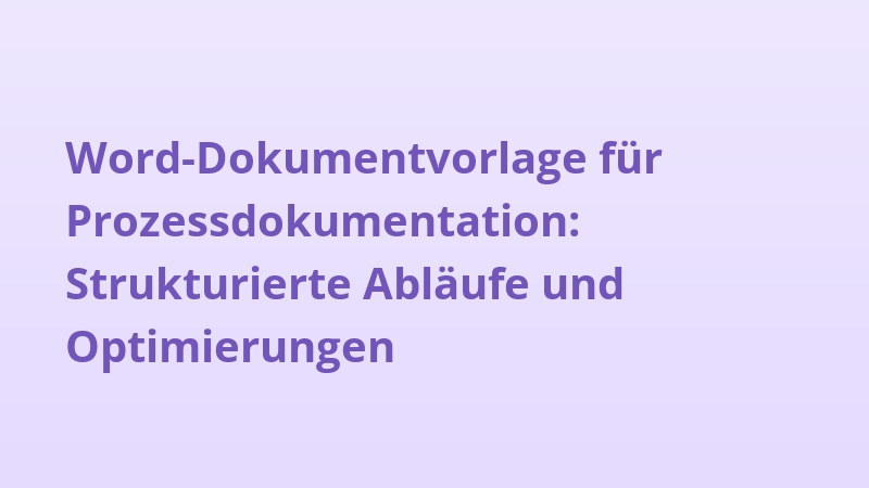 Word-Dokumentvorlage für Prozessdokumentation: Strukturierte Abläufe und Optimierungen