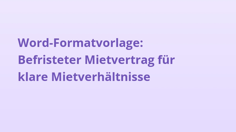 Word-Formatvorlage: Befristeter Mietvertrag für klare Mietverhältnisse