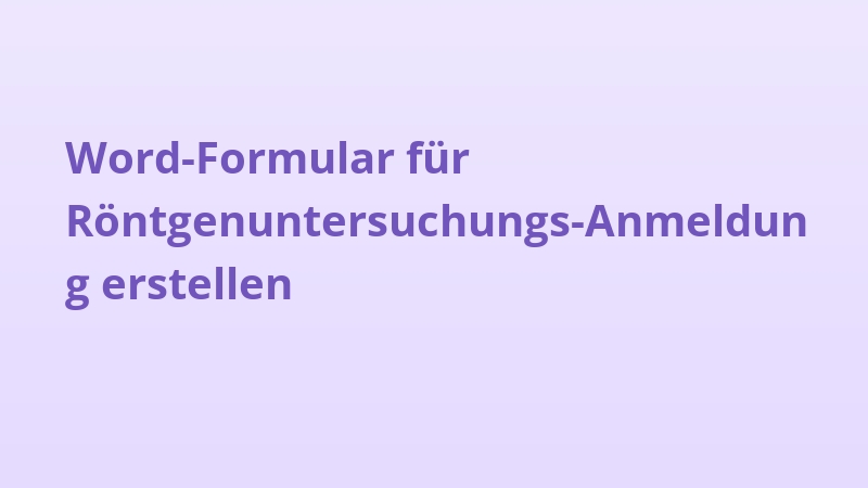 Word-Formular für Röntgenuntersuchungs-Anmeldung erstellen