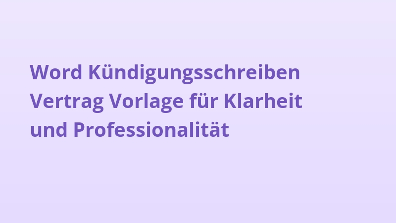 Word Kündigungsschreiben Vertrag Vorlage für Klarheit und Professionalität