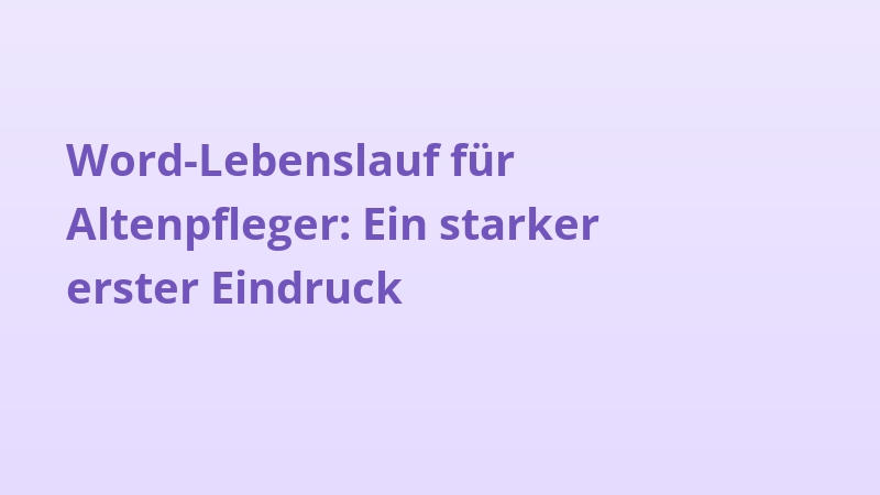 Word-Lebenslauf für Altenpfleger: Ein starker erster Eindruck