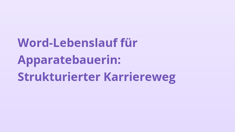 Word-Lebenslauf für Apparatebauerin: Strukturierter Karriereweg