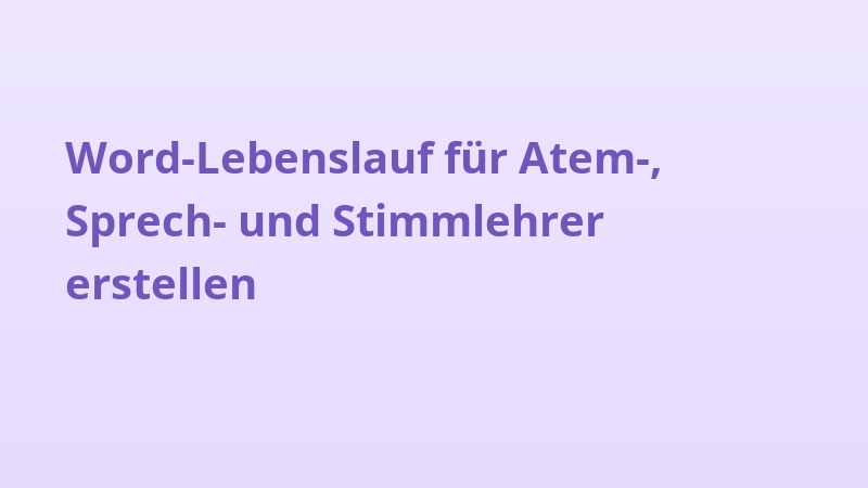 Word-Lebenslauf für Atem-, Sprech- und Stimmlehrer erstellen