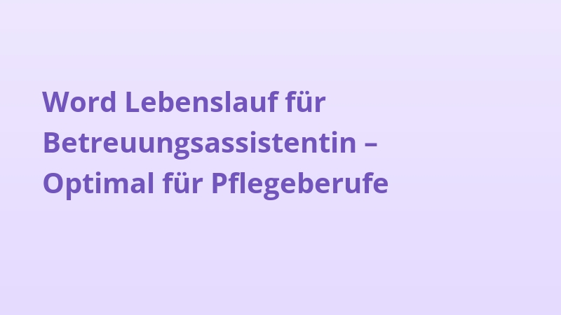 Word Lebenslauf für Betreuungsassistentin – Optimal für Pflegeberufe