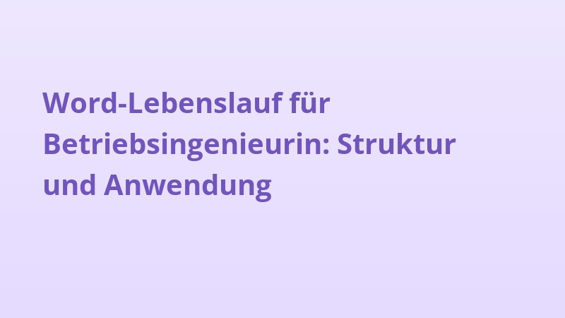 Word-Lebenslauf für Betriebsingenieurin: Struktur und Anwendung