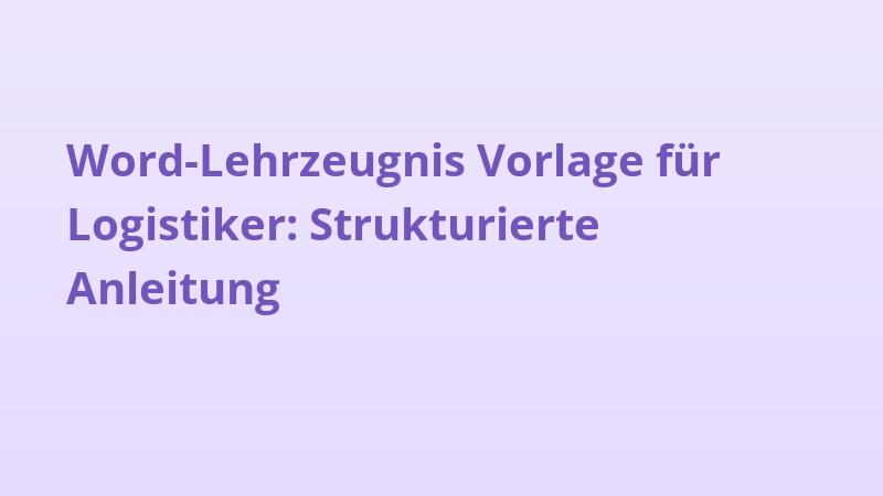 Word-Lehrzeugnis Vorlage für Logistiker: Strukturierte Anleitung