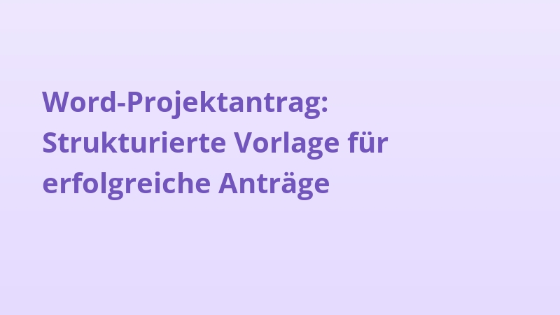 Word-Projektantrag: Strukturierte Vorlage für erfolgreiche Anträge