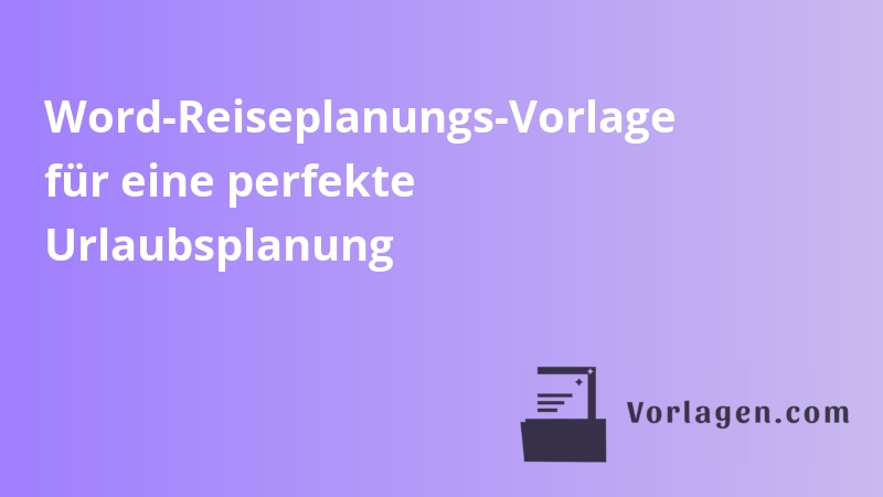 Word-Reiseplanungs-Vorlage für eine perfekte Urlaubsplanung