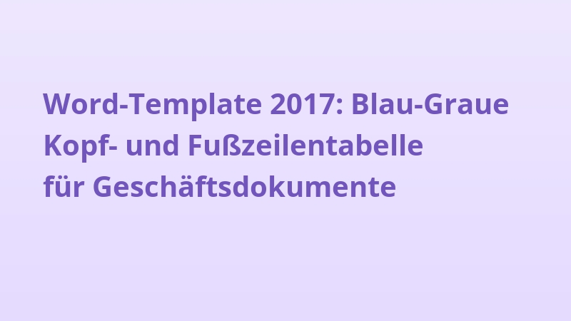 Word-Template 2017: Blau-Graue Kopf- und Fußzeilentabelle für Geschäftsdokumente