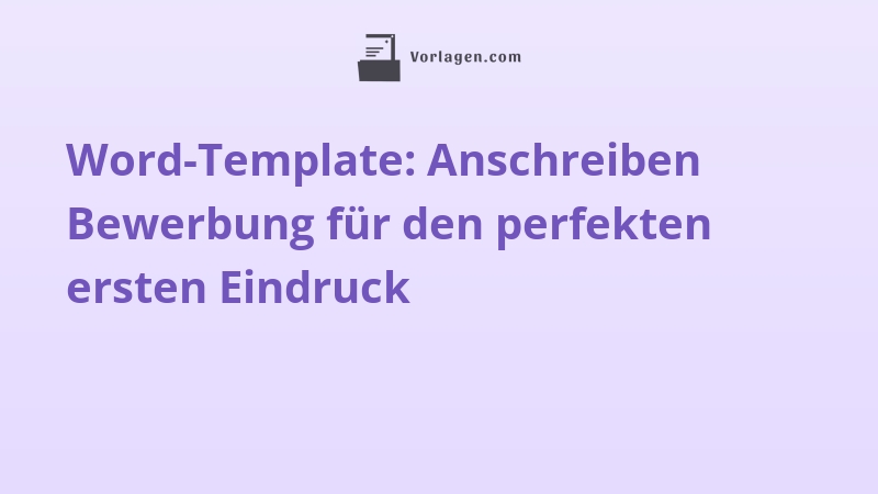 Word-Template: Anschreiben Bewerbung für den perfekten ersten Eindruck