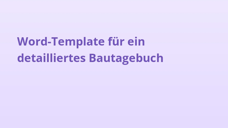 Word-Template für ein detailliertes Bautagebuch