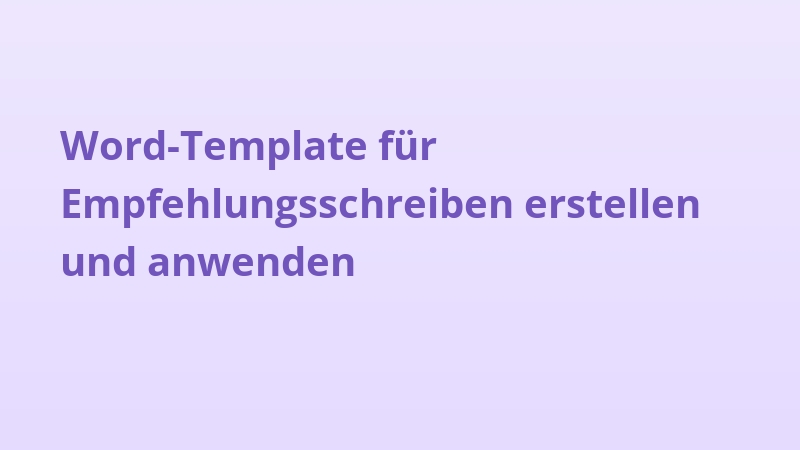 Word-Template für Empfehlungsschreiben erstellen und anwenden
