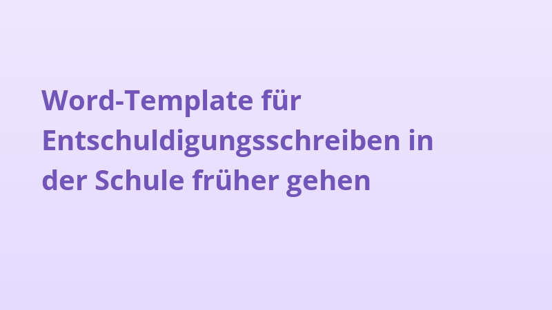 Word-Template für Entschuldigungsschreiben in der Schule früher gehen