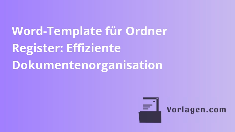 Word-Template für Ordner Register: Effiziente Dokumentenorganisation