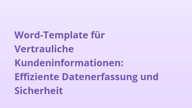 Word-Template für Vertrauliche Kundeninformationen: Effiziente Datenerfassung und Sicherheit