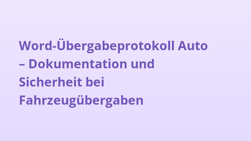 Word-Übergabeprotokoll Auto – Dokumentation und Sicherheit bei Fahrzeugübergaben
