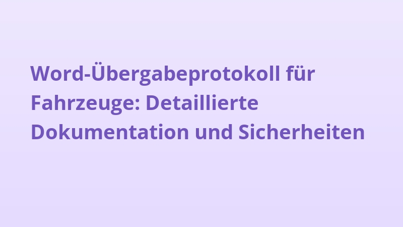 Word-Übergabeprotokoll für Fahrzeuge: Detaillierte Dokumentation und Sicherheiten