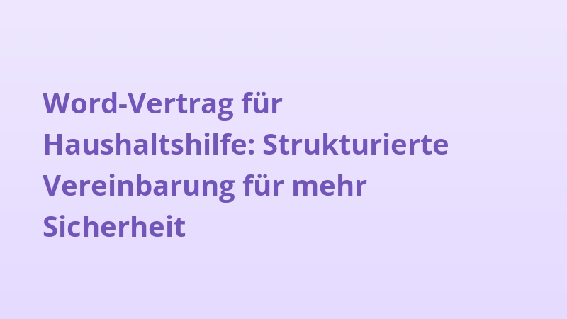 Word-Vertrag für Haushaltshilfe: Strukturierte Vereinbarung für mehr Sicherheit