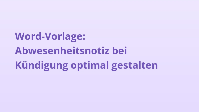 Word-Vorlage: Abwesenheitsnotiz bei Kündigung optimal gestalten