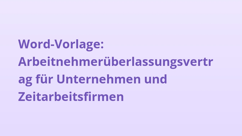 Word-Vorlage: Arbeitnehmerüberlassungsvertrag für Unternehmen und Zeitarbeitsfirmen