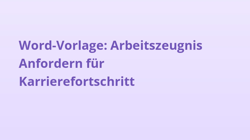 Word-Vorlage: Arbeitszeugnis Anfordern für Karrierefortschritt