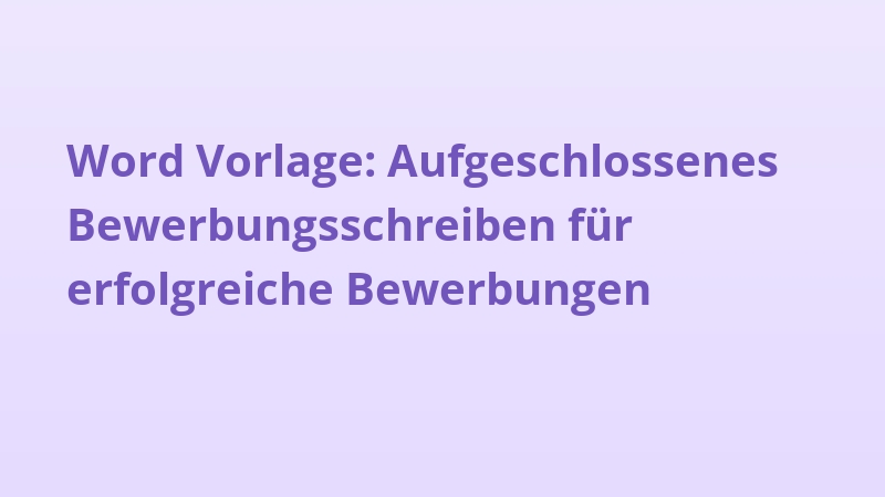 Word Vorlage: Aufgeschlossenes Bewerbungsschreiben für erfolgreiche Bewerbungen