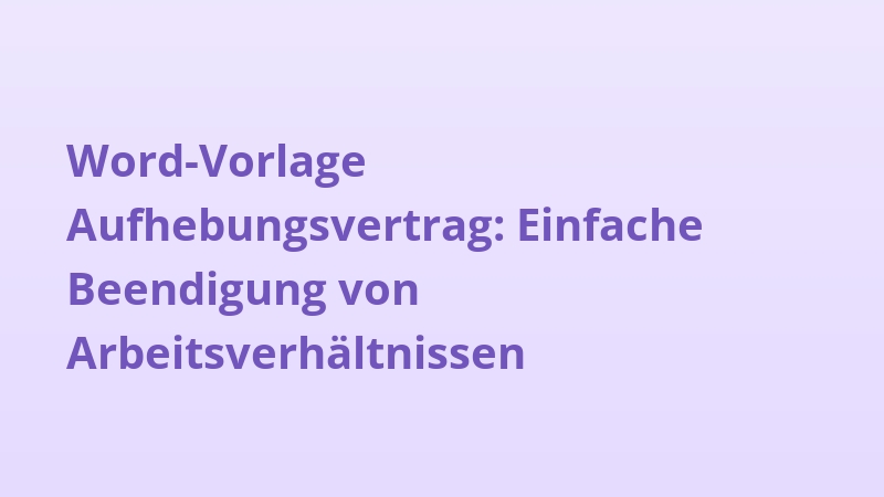 Word-Vorlage Aufhebungsvertrag: Einfache Beendigung von Arbeitsverhältnissen