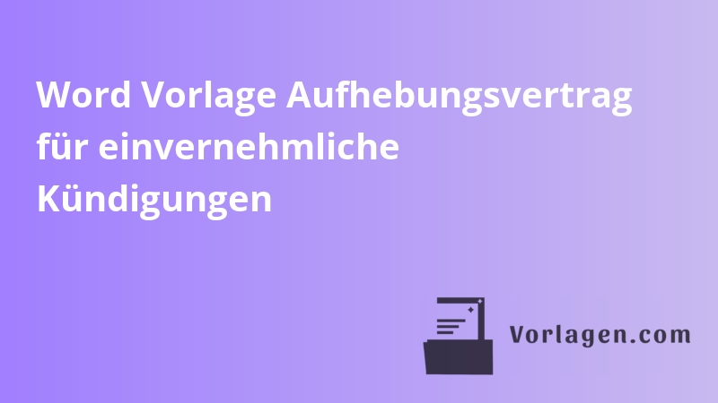 Word Vorlage Aufhebungsvertrag für einvernehmliche Kündigungen