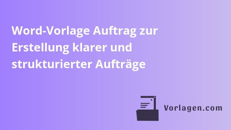Word-Vorlage Auftrag zur Erstellung klarer und strukturierter Aufträge