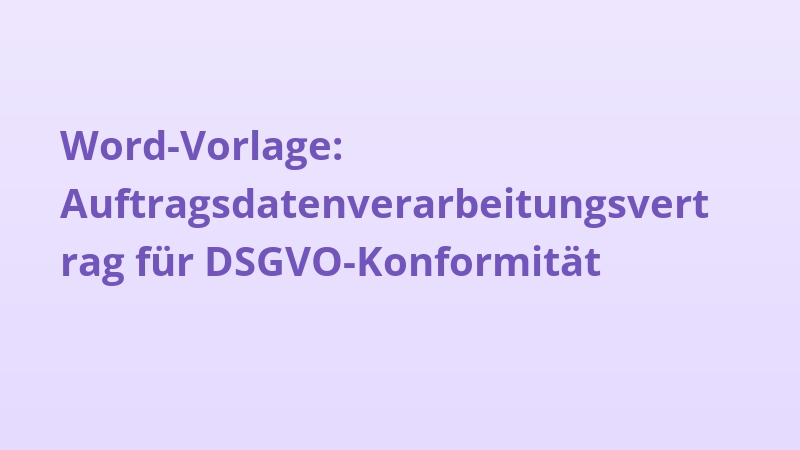 Word-Vorlage: Auftragsdatenverarbeitungsvertrag für DSGVO-Konformität