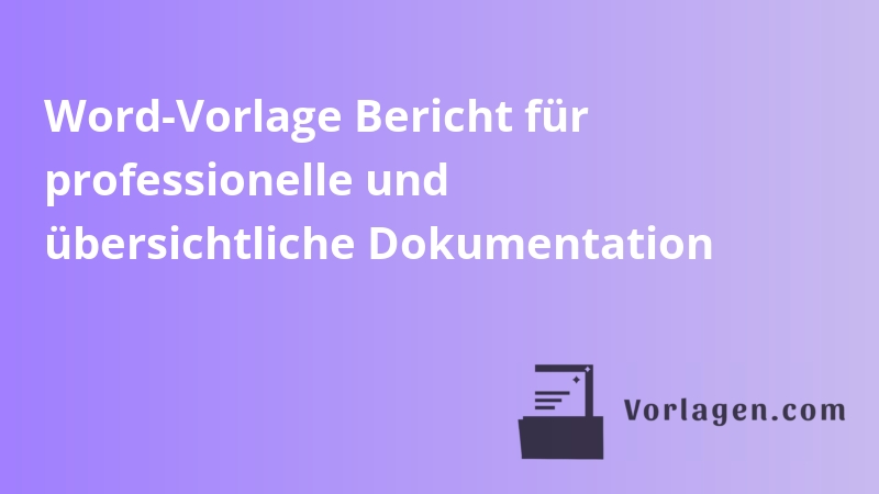 Word-Vorlage Bericht für professionelle und übersichtliche Dokumentation